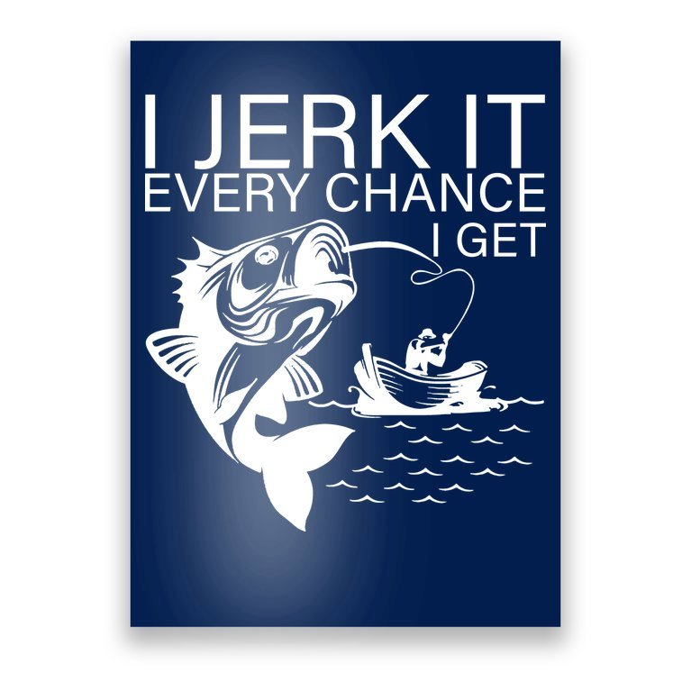 I Jerk It Every Chance I Get Funny Fishing Poster