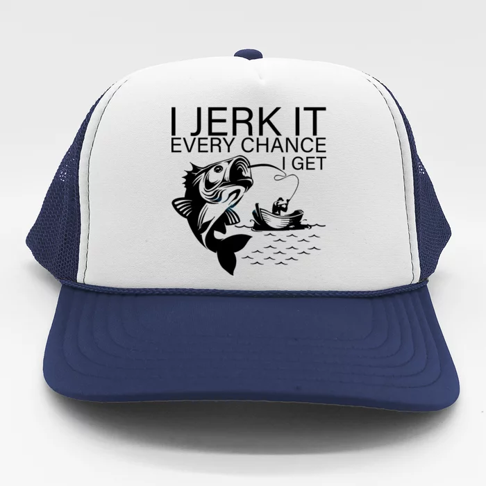 TeeShirtPalace | I Jerk It Every Chance I Get Funny Fishing Trucker Hat