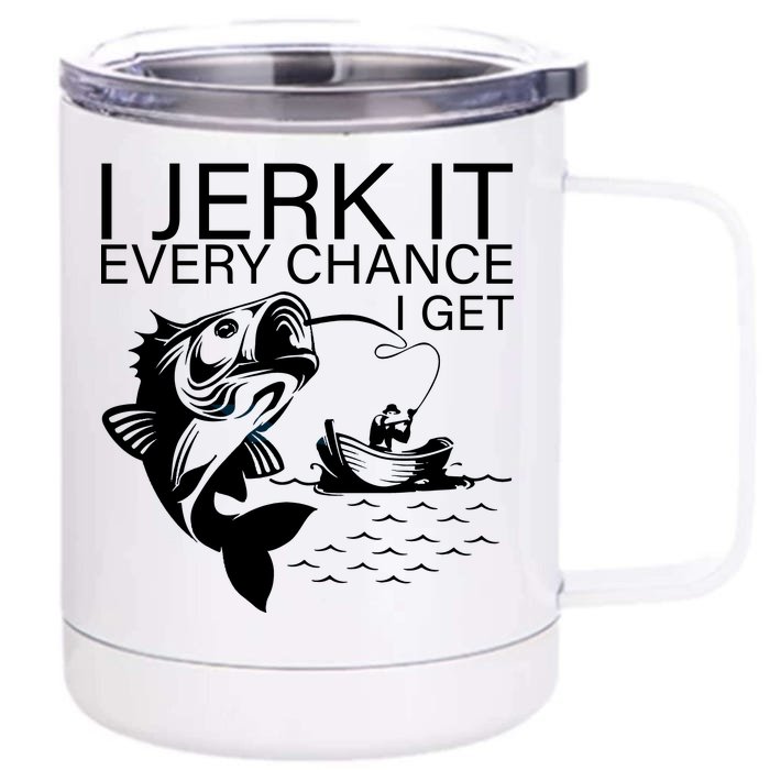 I Jerk It Every Chance I Get Funny Fishing Front & Back 12oz Stainless Steel Tumbler Cup