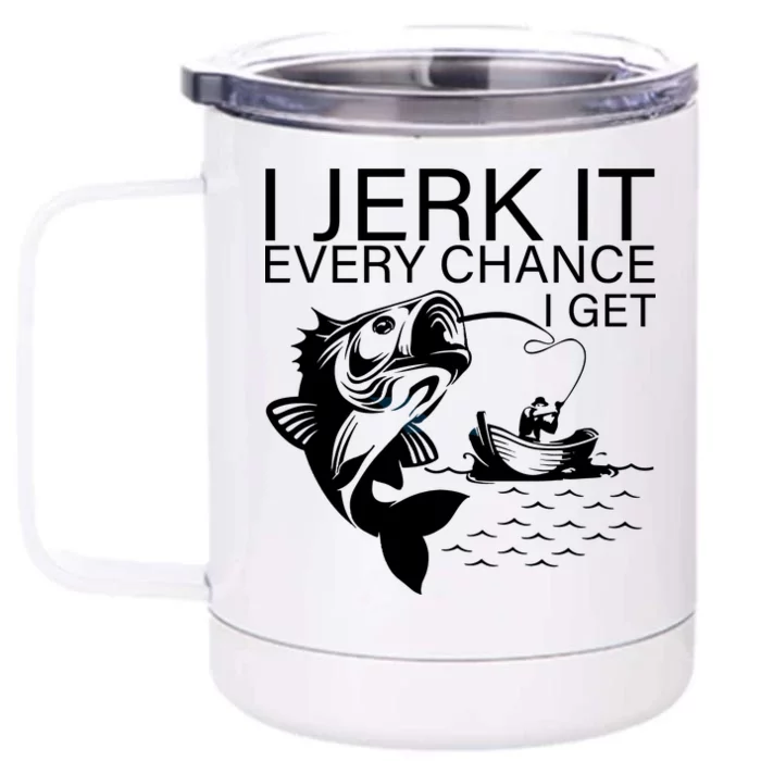 I Jerk It Every Chance I Get Funny Fishing Front & Back 12oz Stainless Steel Tumbler Cup