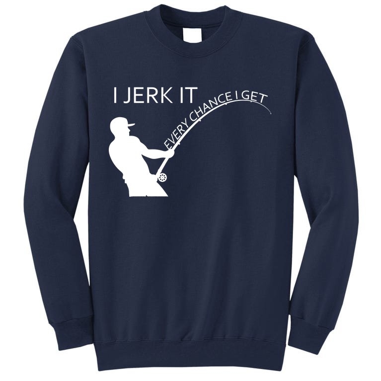 I Jerk It Funny Fishing Pole Tall Sweatshirt