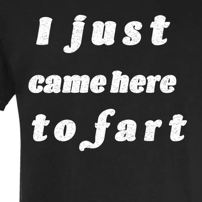 I Just Came Here To Fart Garment-Dyed Heavyweight T-Shirt