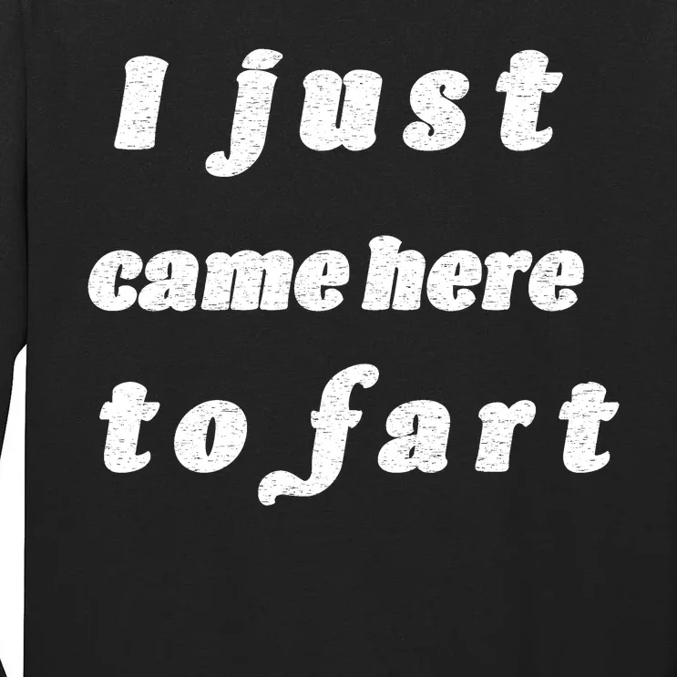 I Just Came Here To Fart Tall Long Sleeve T-Shirt