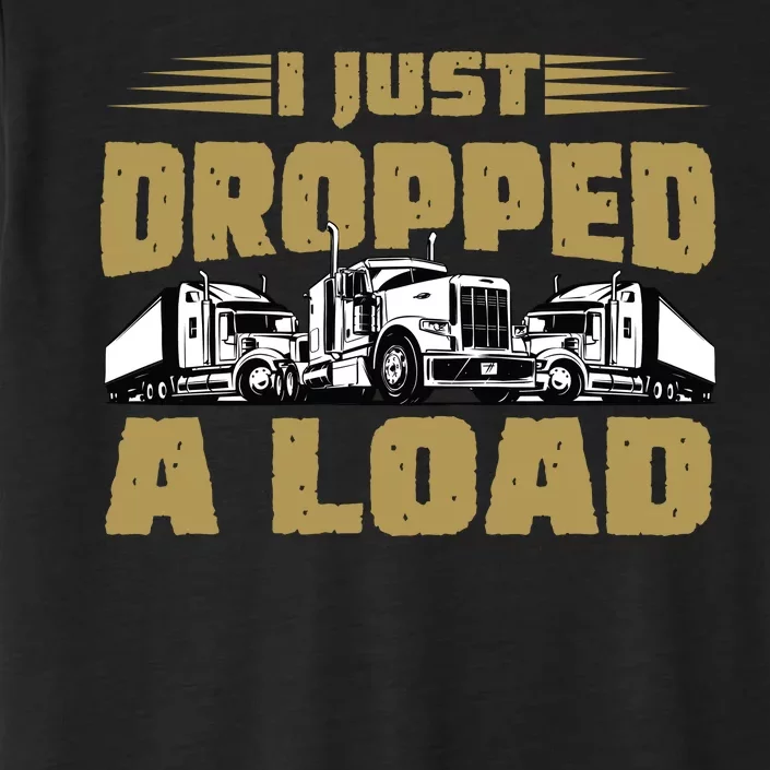 I Just Dropped A Load Trucking ChromaSoft Performance T-Shirt