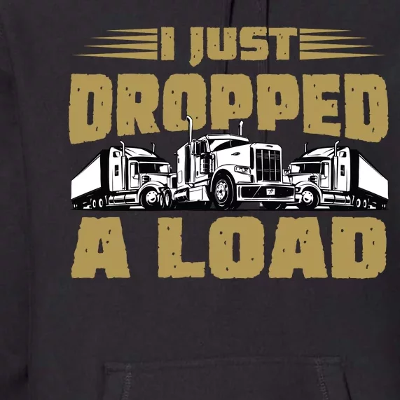 I Just Dropped A Load Trucking Premium Hoodie