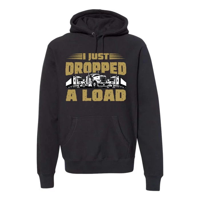 I Just Dropped A Load Trucking Premium Hoodie