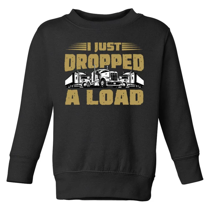 I Just Dropped A Load Trucking Toddler Sweatshirt