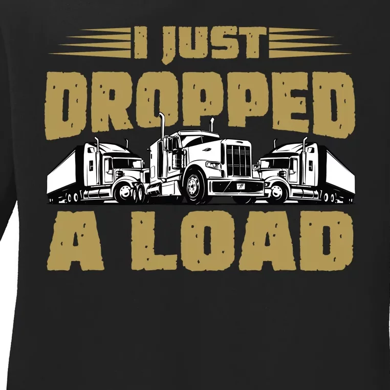 I Just Dropped A Load Trucking Ladies Long Sleeve Shirt