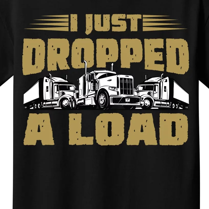 I Just Dropped A Load Trucking Kids T-Shirt