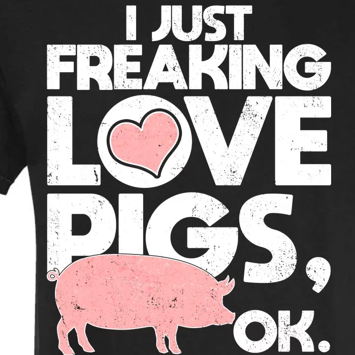 I Just Freaking Love Pigs OK Garment-Dyed Heavyweight T-Shirt