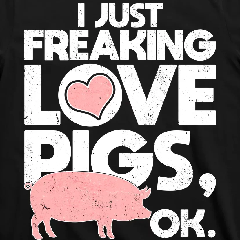 I Just Freaking Love Pigs OK T-Shirt