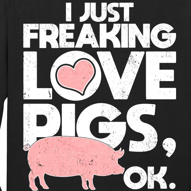 I Just Freaking Love Pigs OK Tall Long Sleeve T-Shirt