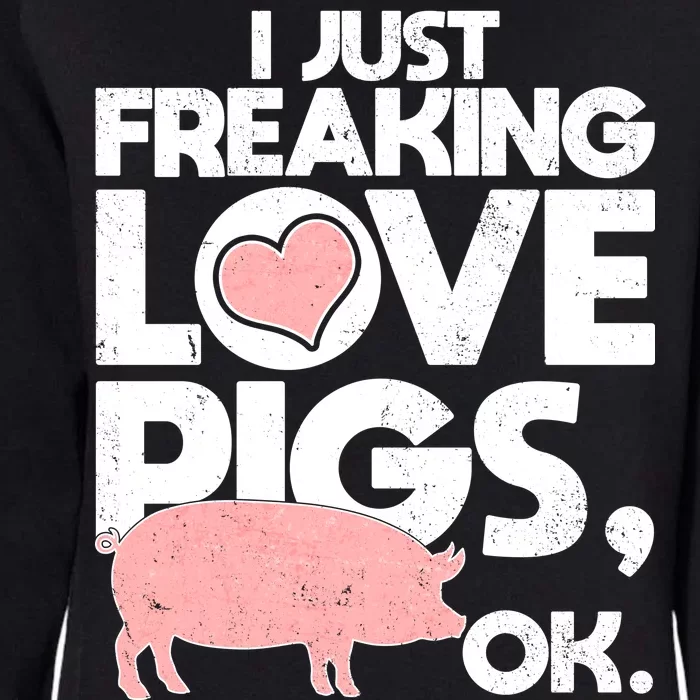 I Just Freaking Love Pigs OK Womens California Wash Sweatshirt