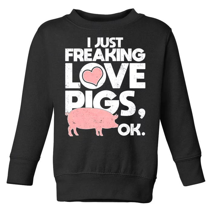 I Just Freaking Love Pigs OK Toddler Sweatshirt