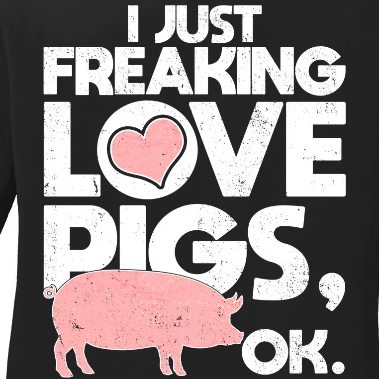 I Just Freaking Love Pigs OK Ladies Long Sleeve Shirt