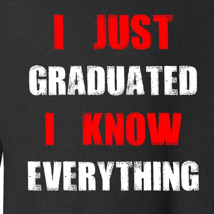 I Just Graduated I Know Everything Graduation Toddler Sweatshirt