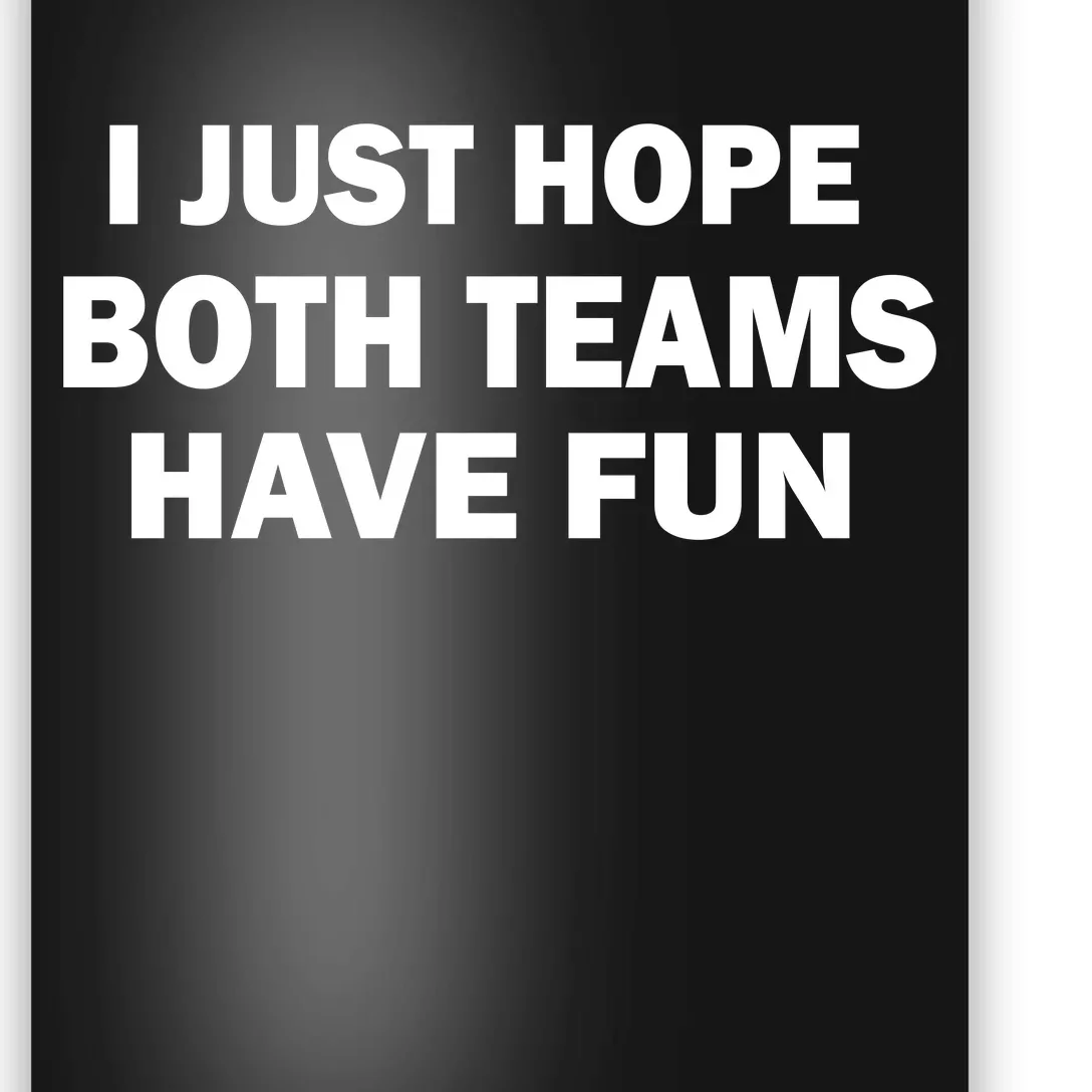 I Just Hope Both Teams Have Fun Poster