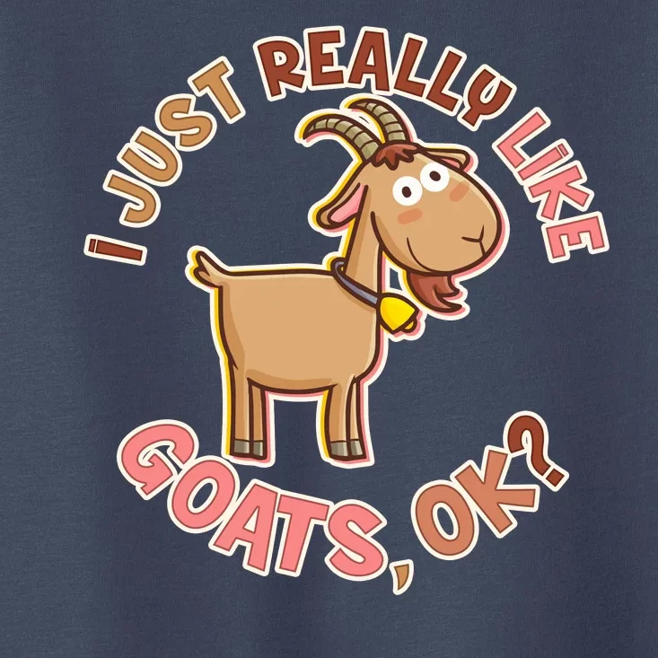 I Just Really Like Goats Ok? Toddler T-Shirt