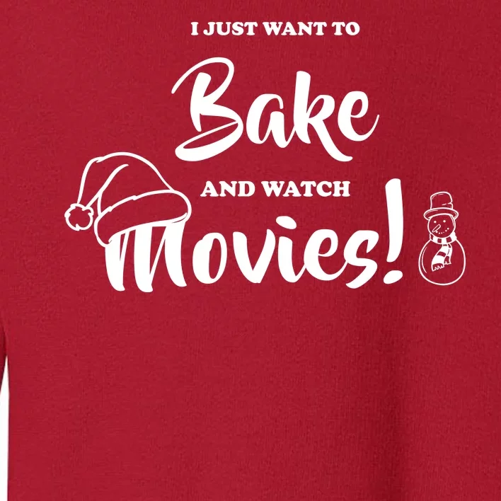 I Just Want To Bake And Watch Christmas Movies Toddler Sweatshirt