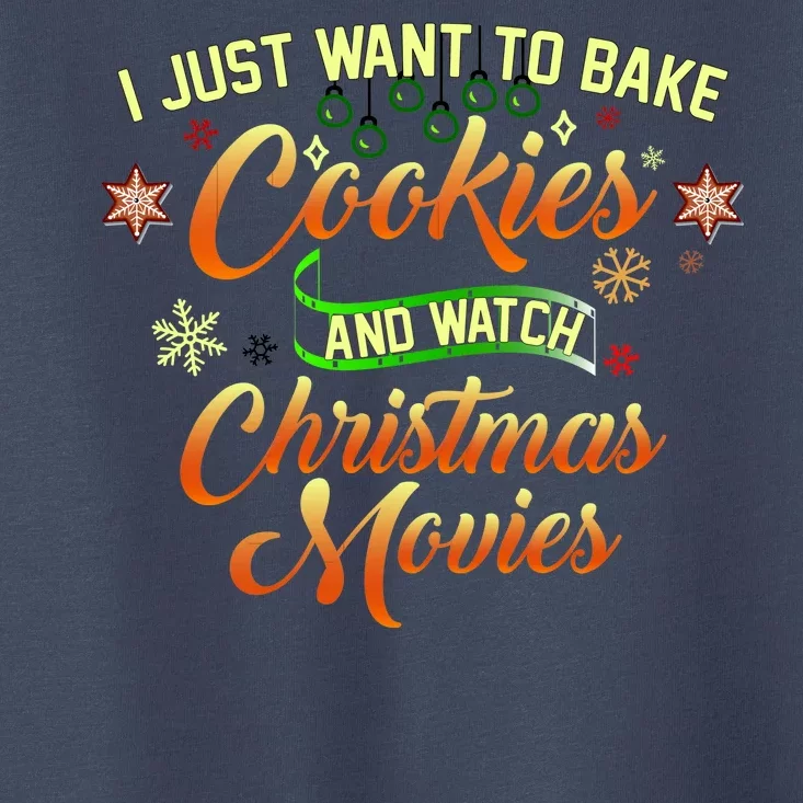 I Just Want To Bake Cookies And Watch Christmas Movies Toddler T-Shirt