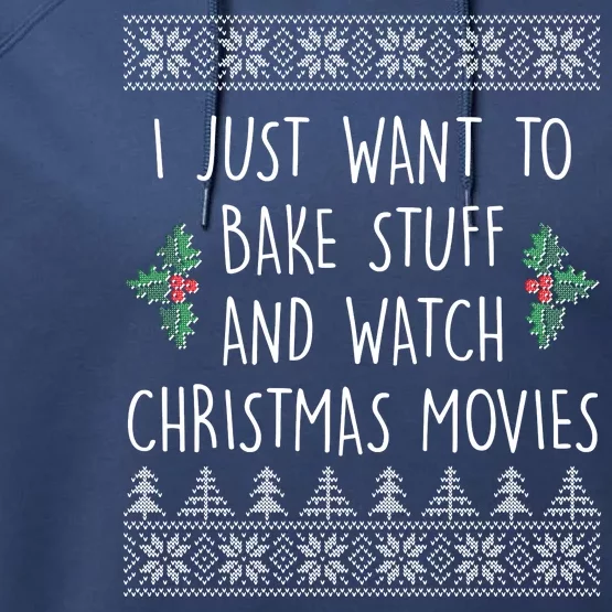 I Just Want To Bake Stuff And Watch Christmas Movies Ugly Sweater Performance Fleece Hoodie