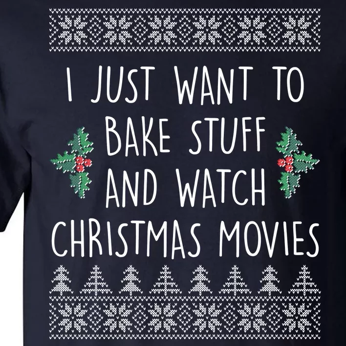 I Just Want To Bake Stuff And Watch Christmas Movies Ugly Sweater Tall T-Shirt