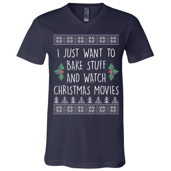 I Just Want To Bake Stuff And Watch Christmas Movies Ugly Sweater V-Neck T-Shirt