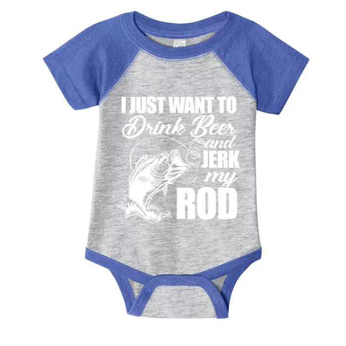 I Just Want To Drink Beer And Jerk My Rod Infant Baby Jersey Bodysuit