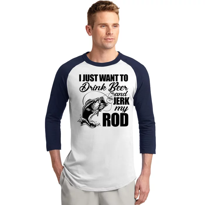 I Just Want To Drink Beer And Jerk My Rod Baseball Sleeve Shirt