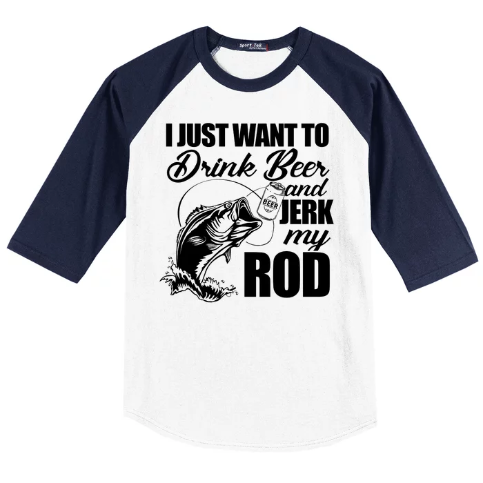 I Just Want To Drink Beer And Jerk My Rod Baseball Sleeve Shirt