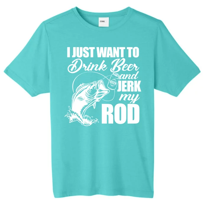 I Just Want To Drink Beer And Jerk My Rod ChromaSoft Performance T-Shirt