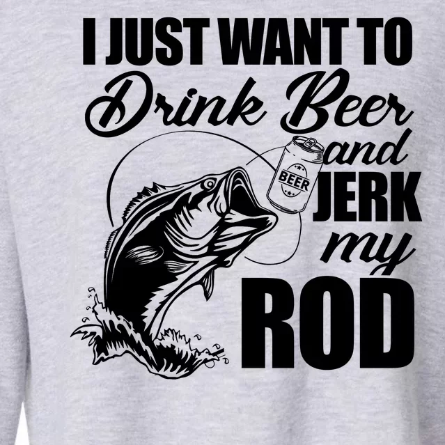 I Just Want To Drink Beer And Jerk My Rod Cropped Pullover Crew