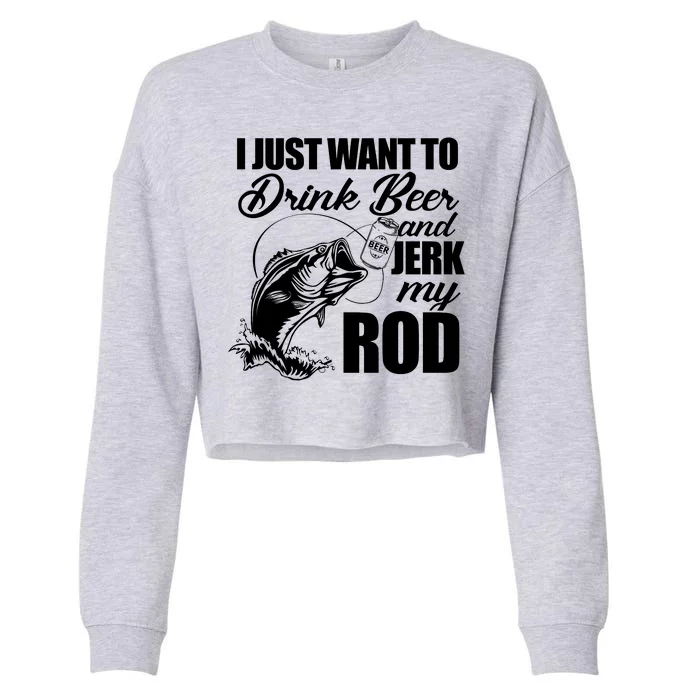 I Just Want To Drink Beer And Jerk My Rod Cropped Pullover Crew