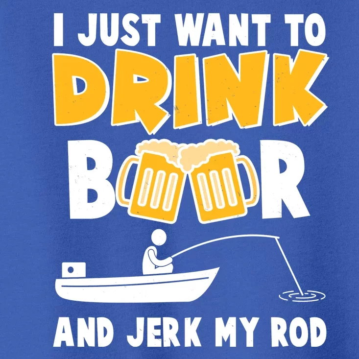 I Just Want to Drink Beer And Jerk My Rod Fishing Toddler T-Shirt