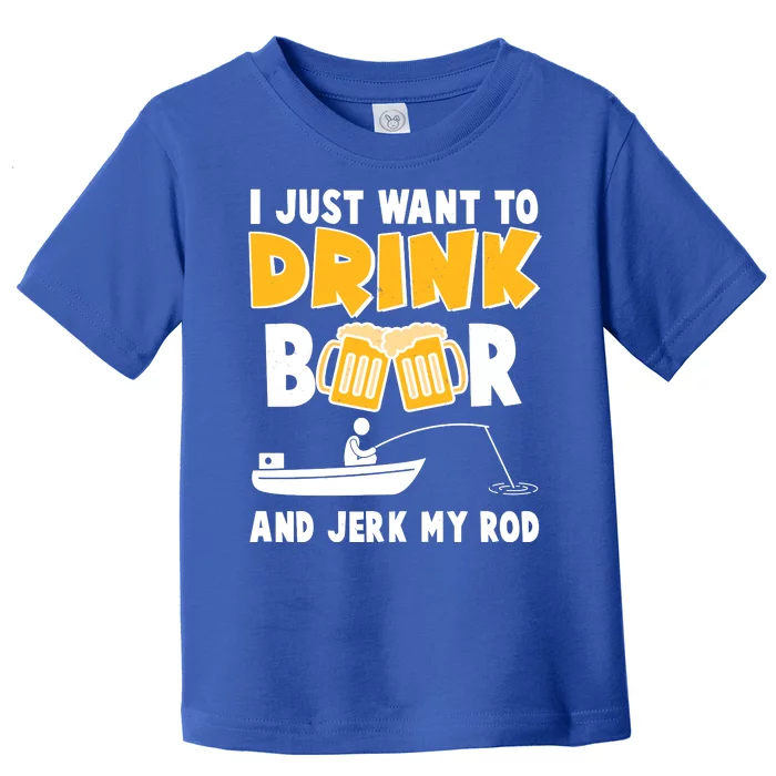 I Just Want to Drink Beer And Jerk My Rod Fishing Toddler T-Shirt