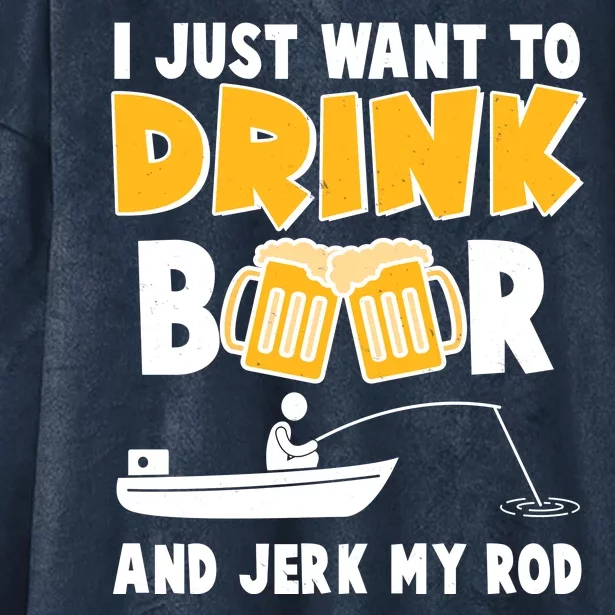 I Just Want to Drink Beer And Jerk My Rod Fishing Hooded Wearable Blanket