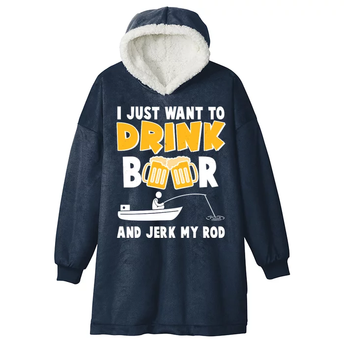 I Just Want to Drink Beer And Jerk My Rod Fishing Hooded Wearable Blanket