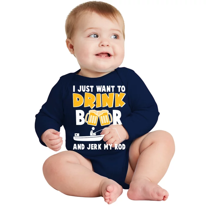 I Just Want to Drink Beer And Jerk My Rod Fishing Baby Long Sleeve Bodysuit