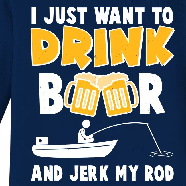 I Just Want to Drink Beer And Jerk My Rod Fishing Baby Long Sleeve Bodysuit