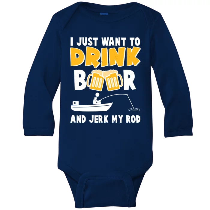 I Just Want to Drink Beer And Jerk My Rod Fishing Baby Long Sleeve Bodysuit