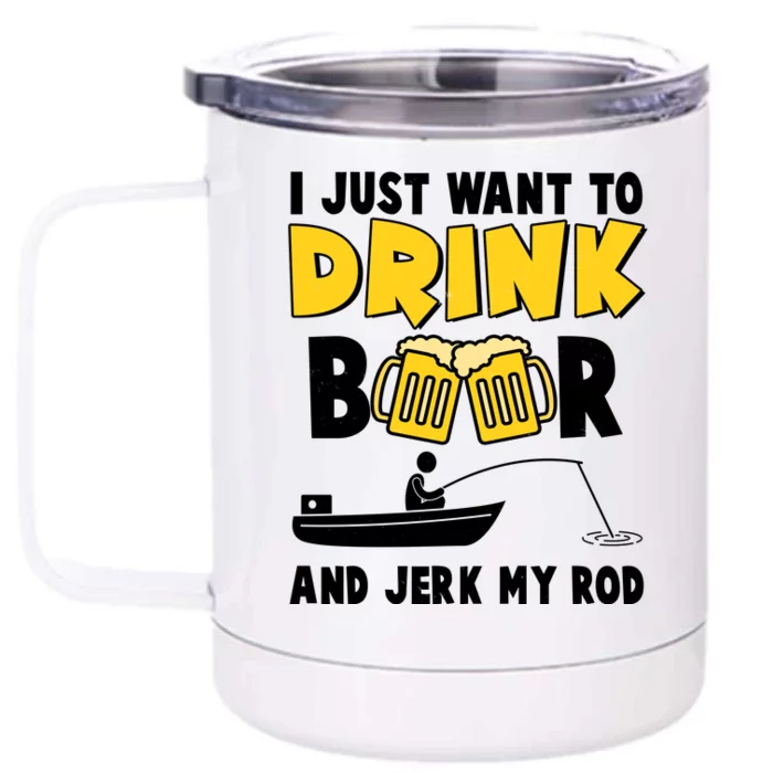 I Just Want to Drink Beer And Jerk My Rod Fishing Front & Back 12oz Stainless Steel Tumbler Cup