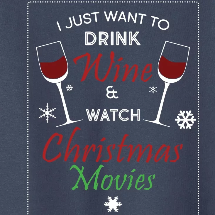 I Just Want To Drink Wine And Watch Christmas Movies Toddler T-Shirt