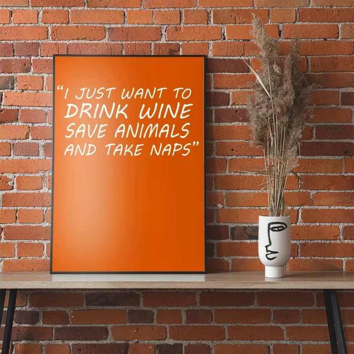 I Just Want To Drink Wine Save Animals And Take Naps Poster