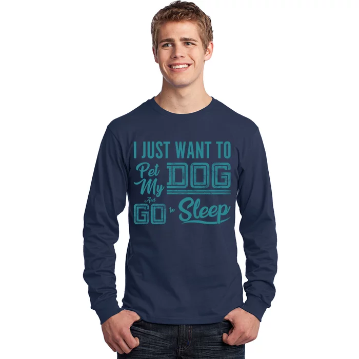 I Just Want To Pet My Dog And Sleep Long Sleeve Shirt