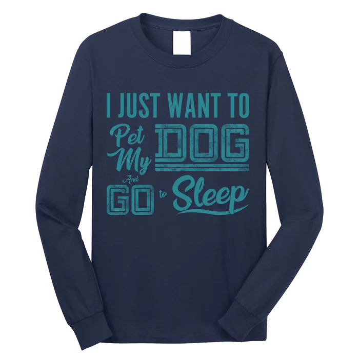 I Just Want To Pet My Dog And Sleep Long Sleeve Shirt