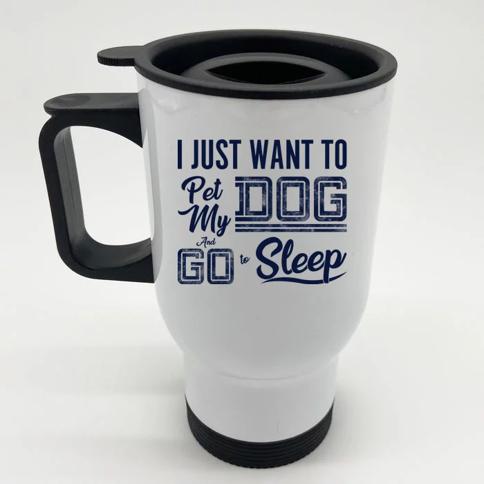 I Just Want To Pet My Dog And Sleep Front & Back Stainless Steel Travel Mug