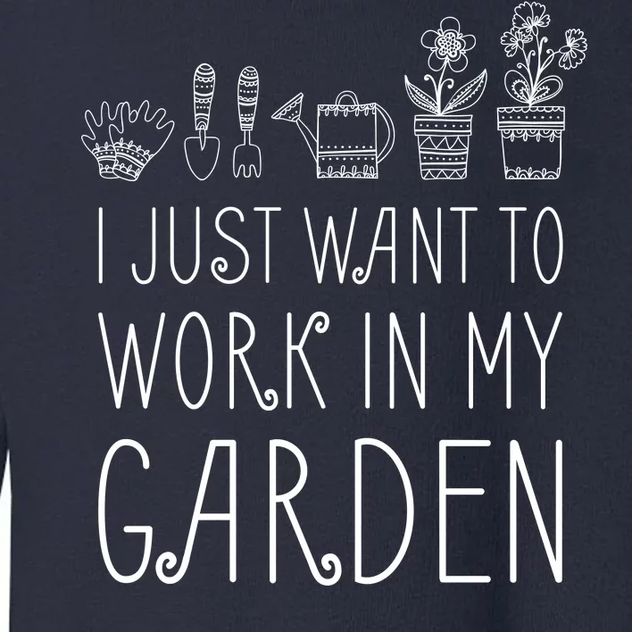 I Just Want To Work In My Garden Toddler Sweatshirt