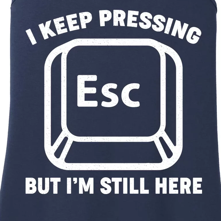 I Keep Pressing ESC But I'm Still Here Ladies Essential Tank