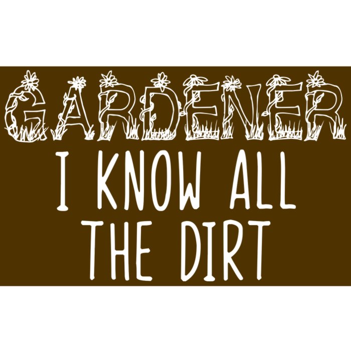 I Know All The Dirt Funny Gardening Bumper Sticker