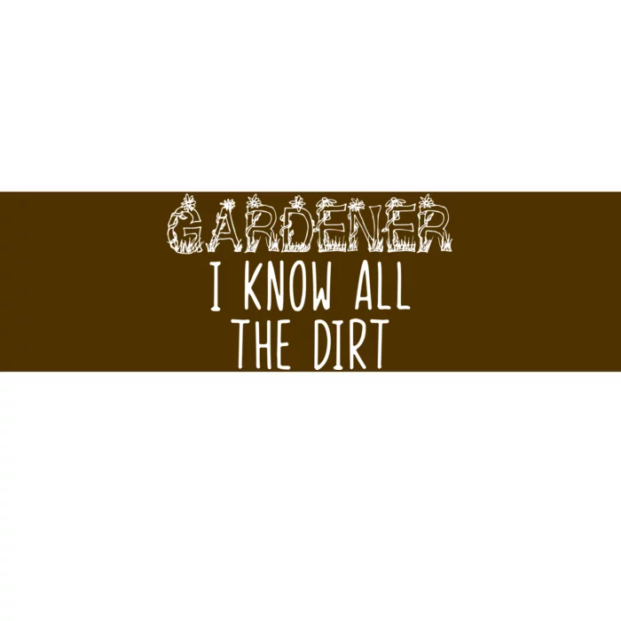 I Know All The Dirt Funny Gardening Bumper Sticker